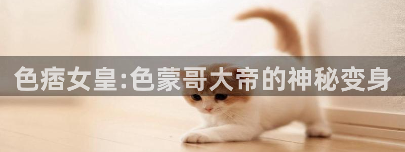 黑螞蟻影院電視劇網(wǎng)站：色痞女皇:色蒙哥大帝的神秘變身